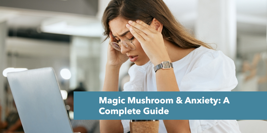 Magic Mushrooms and Anxiety: A Complete Guide